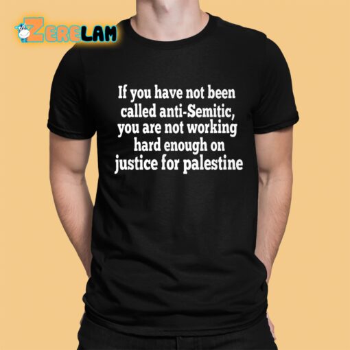 If You Have Not Been Called Anti Semitic You Are Not Working Shirt