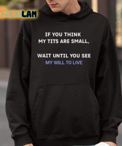 If You Think My Tits Are Small Wait Until You See My Will To Live Shirt 9 1