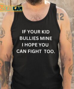 If Your Kid Bullies Mine I Hope You Can Fight Too Shirt 6 1