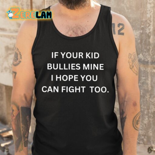 If Your Kid Bullies Mine I Hope You Can Fight Too Shirt