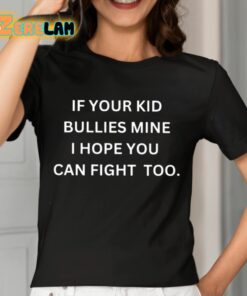 If Your Kid Bullies Mine I Hope You Can Fight Too Shirt 7 1