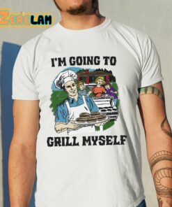 I’m Going To Grill Myself Shirt