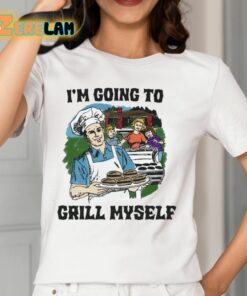 Im Going To Grill Myself Shirt 12 1