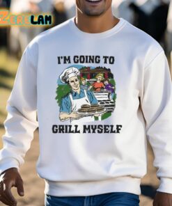 Im Going To Grill Myself Shirt 13 1