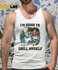 Im Going To Grill Myself Shirt 15 1