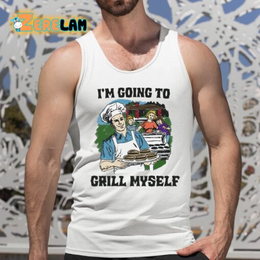 I’m Going To Grill Myself Shirt