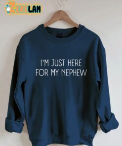 I’m Just Here For My Nephew Sweatshirt