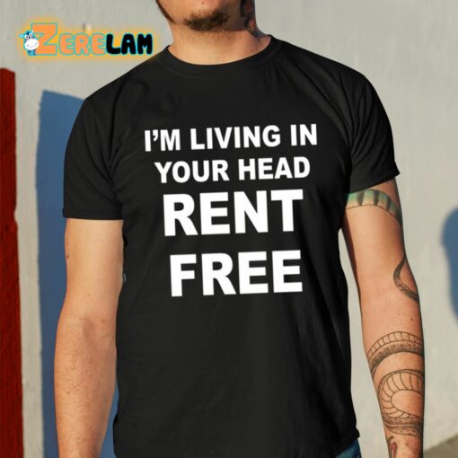 I’m Living In Your Head Rent Free Shirt