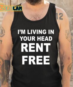 Im Living In Your Head Rent Free Shirt 6 1