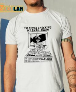 I’m Never Checking My Email Again Shirt