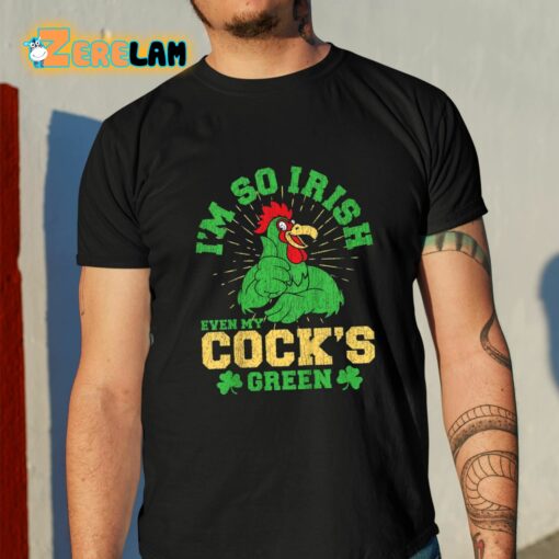 I’m So Irish Even My Cock’s Green St Patricks Day Shirt