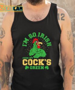 Im So Irish Even My Cocks Green St Patricks Day Shirt 6 1