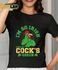 Im So Irish Even My Cocks Green St Patricks Day Shirt 7 1