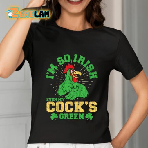I’m So Irish Even My Cock’s Green St Patricks Day Shirt
