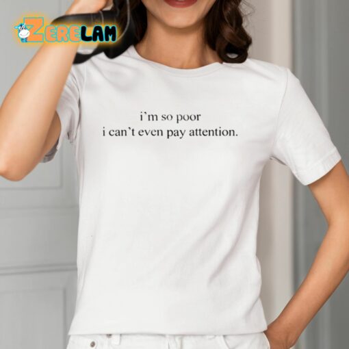 I’m So Poor I Can’t Even Pay Attention Shirt