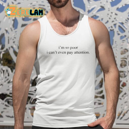 I’m So Poor I Can’t Even Pay Attention Shirt