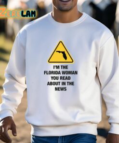 Im The Florida Woman You Read About In The News Shirt 13 1