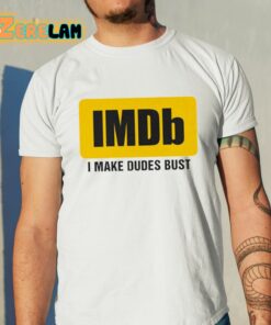 Imdb I Make Dudes Bust Shirt