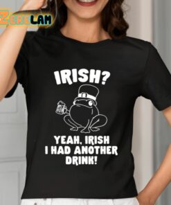 Irish Yeah Irish I Had Another Drink Shirt 7 1