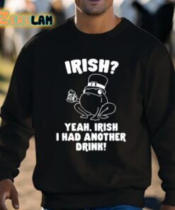 Irish Yeah Irish I Had Another Drink Shirt 8 1