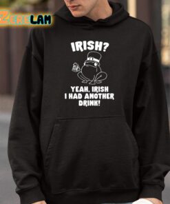 Irish Yeah Irish I Had Another Drink Shirt 9 1