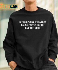 Is Your Pussy Wealthy Cause Im Trying To Eat The Rich Shirt 3 1