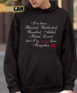 Ive Been Blocked Unblocked Unadded Added Hated Loved But Ive Never Been Forgotten Shirt 9 1