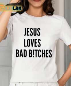 Jesus Loves Bad Bitches Shirt 12 1