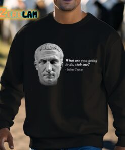 Julius Caesar What Are You Going To Do Stab Me Shirt 8 1