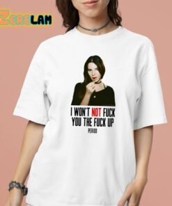 Lana Del Rey I Won’t Not Fuck You The Fuck Up Period Shirt