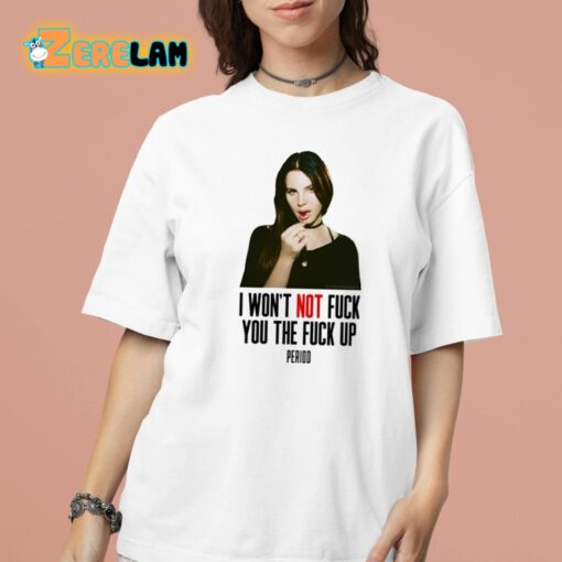 Lana Del Rey I Won’t Not Fuck You The Fuck Up Period Shirt