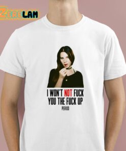 Lana Del Rey I Wont Not Fuck You The Fuck Up Period Shirt 1 1