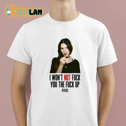 Lana Del Rey I Won’t Not Fuck You The Fuck Up Period Shirt