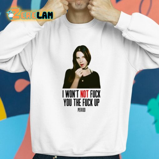 Lana Del Rey I Won’t Not Fuck You The Fuck Up Period Shirt