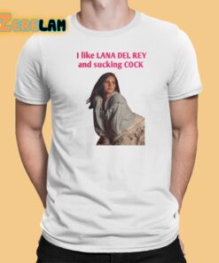 Lanaphoria I Like Lana Del Rey And Sucking Cock Shirt 1 1