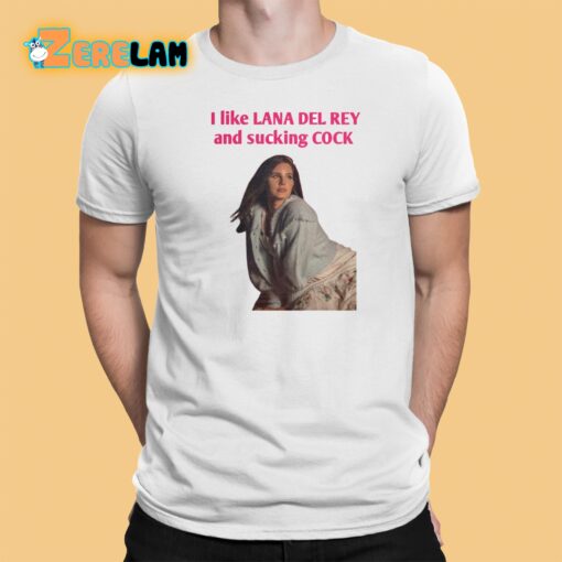 Lanaphoria I Like Lana Del Rey And Sucking Cock Shirt