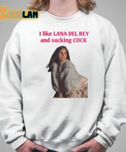 Lanaphoria I Like Lana Del Rey And Sucking Cock Shirt 5 1