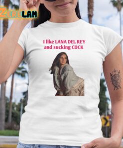 Lanaphoria I Like Lana Del Rey And Sucking Cock Shirt 6 1