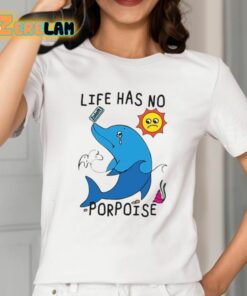 Life Has No Porpoise Shirt