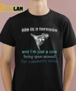 Life Is A Tornado And I Am A Cow Being Spun Around For Cinematic Value Shirt 1 1