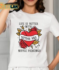 Life Is Better With Tattoos And Nipple Piercings Shirt 12 1