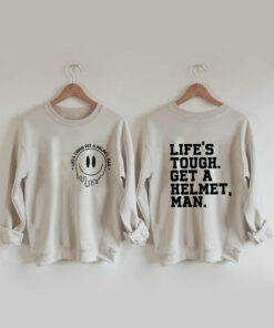 Life’s Tough Get A Helmet Sweatshirt