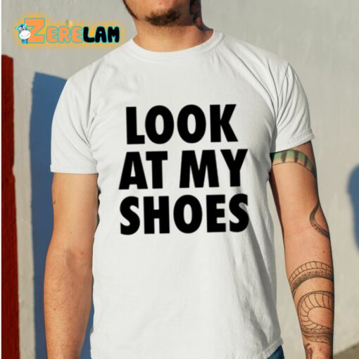 Look At My Shoes Shirt