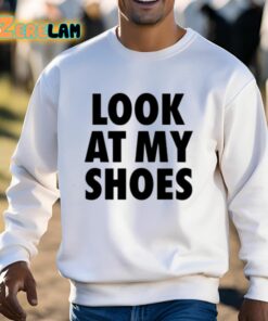 Look At My Shoes Shirt 13 1