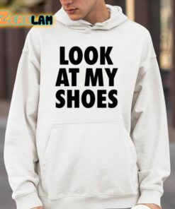 Look At My Shoes Shirt 14 1