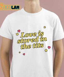 Love Is Stored In the Tits Shirt 1 1