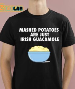 Mashed Potatoes Are Just Irish Guacamole Shirt