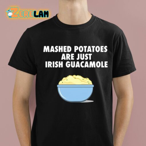 Mashed Potatoes Are Just Irish Guacamole Shirt