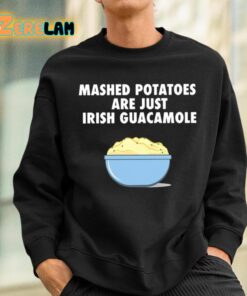 Mashed Potatoes Are Just Irish Guacamole Shirt 3 1