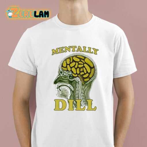 Mentally Dill Shirt